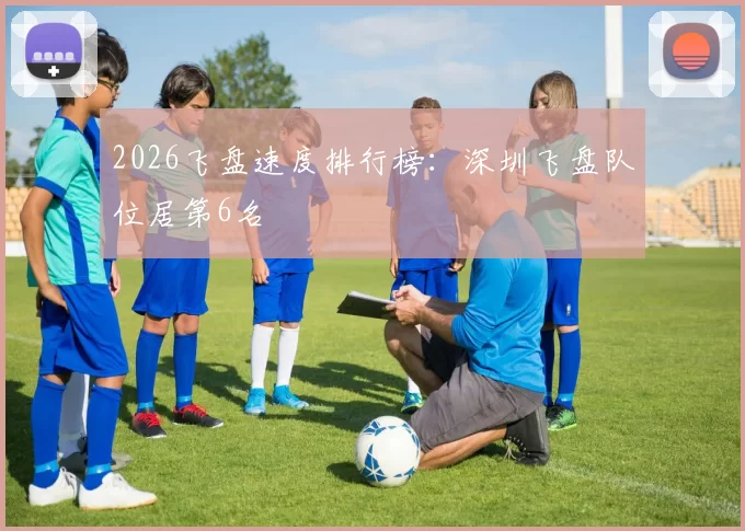 2026飞盘速度排行榜：深圳飞盘队位居第6名